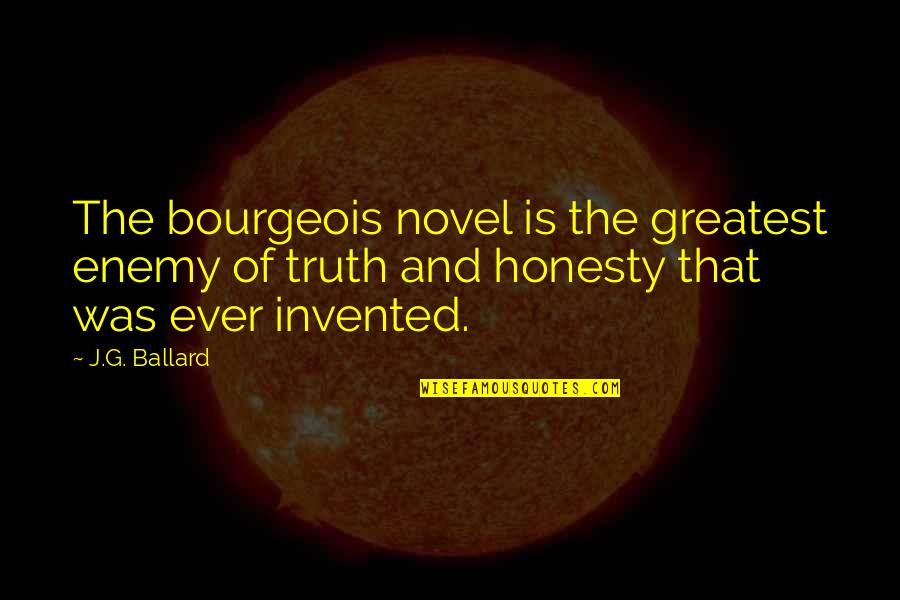 Ballard's Quotes By J.G. Ballard: The bourgeois novel is the greatest enemy of