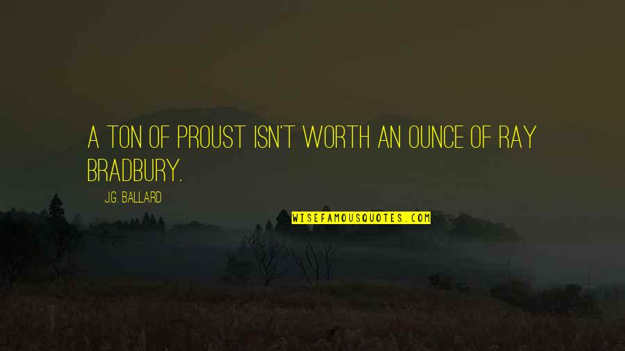Ballard's Quotes By J.G. Ballard: A ton of Proust isn't worth an ounce