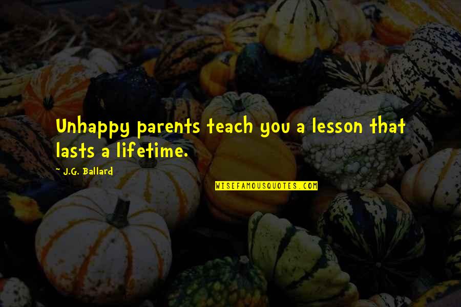 Ballard's Quotes By J.G. Ballard: Unhappy parents teach you a lesson that lasts