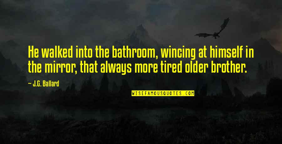 Ballard's Quotes By J.G. Ballard: He walked into the bathroom, wincing at himself
