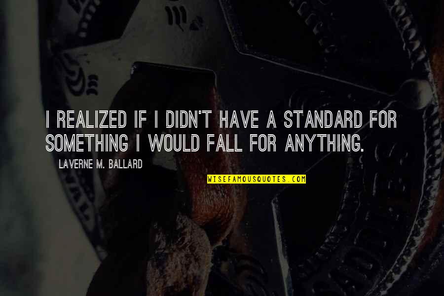 Ballard's Quotes By Laverne M. Ballard: I realized if I didn't have a standard