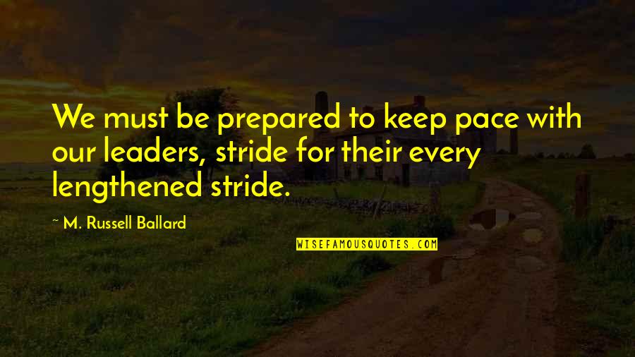 Ballard's Quotes By M. Russell Ballard: We must be prepared to keep pace with