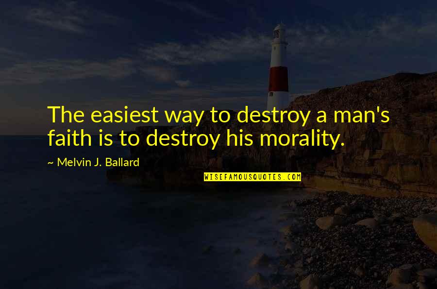 Ballard's Quotes By Melvin J. Ballard: The easiest way to destroy a man's faith