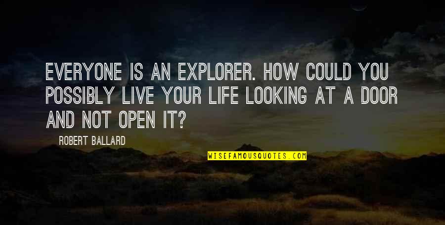 Ballard's Quotes By Robert Ballard: Everyone is an explorer. How could you possibly