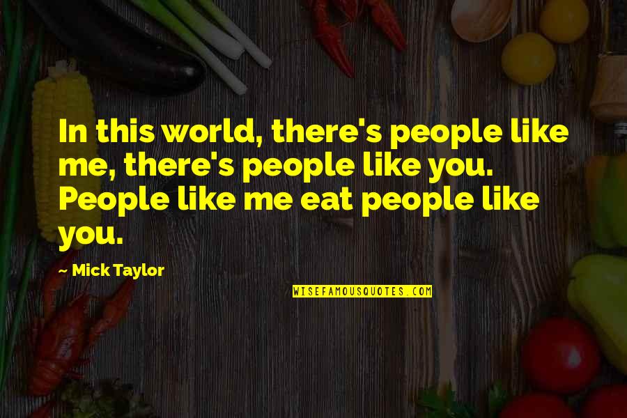 Ballare Teatro Quotes By Mick Taylor: In this world, there's people like me, there's