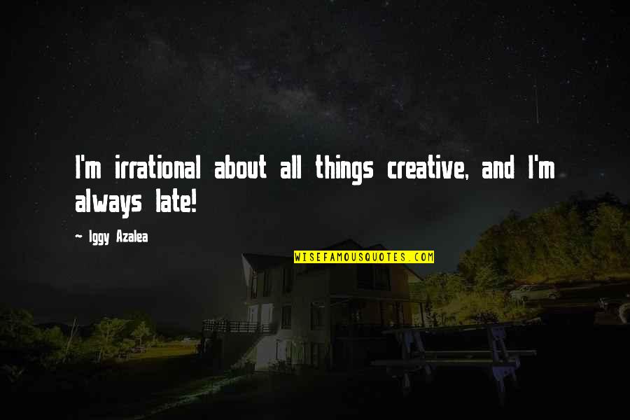 Ballarini Pots Quotes By Iggy Azalea: I'm irrational about all things creative, and I'm