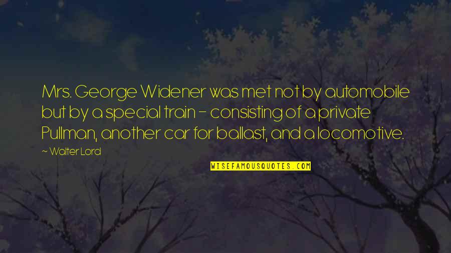 Ballast Quotes By Walter Lord: Mrs. George Widener was met not by automobile Ballast Quotes By Walter Lord: Mrs. George Widener was met not by automobile