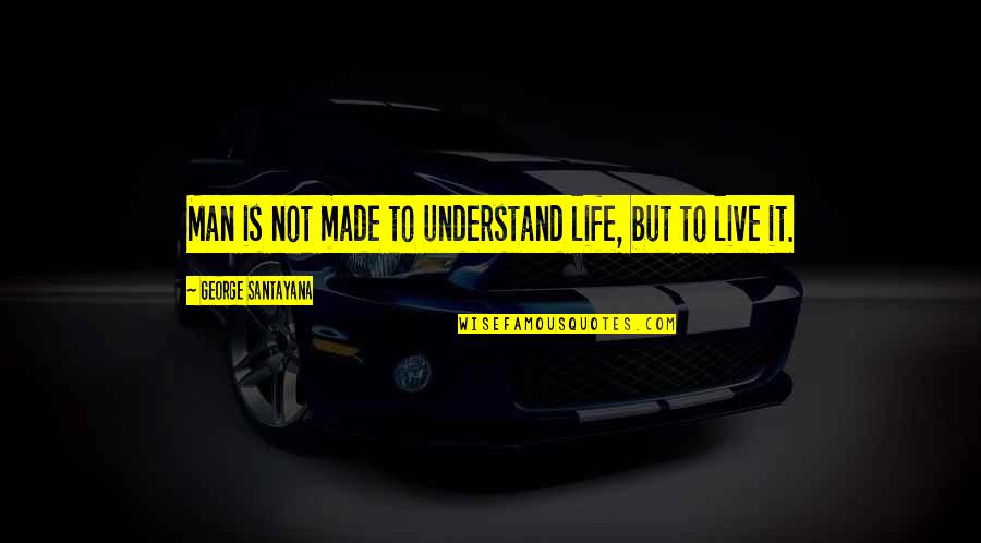 Ballasts For Fluorescent Quotes By George Santayana: Man is not made to understand life, but