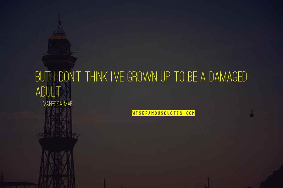 Ballata Forma Quotes By Vanessa Mae: But I don't think I've grown up to Ballata Forma Quotes By Vanessa Mae: But I don't think I've grown up to
