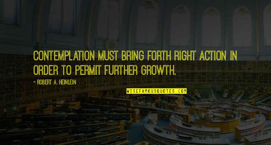 Ballata Pugliese Quotes By Robert A. Heinlein: Contemplation must bring forth right action in order
