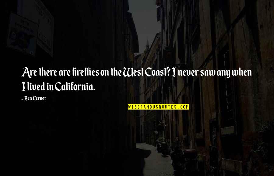 Ballavacharya Quotes By Ben Lerner: Are there are fireflies on the West Coast?