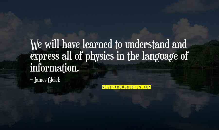 Ballbearing Quotes By James Gleick: We will have learned to understand and express