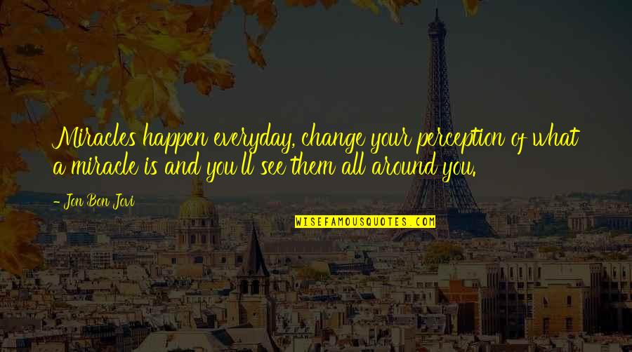 Balled Quotes By Jon Bon Jovi: Miracles happen everyday, change your perception of what Balled Quotes By Jon Bon Jovi: Miracles happen everyday, change your perception of what