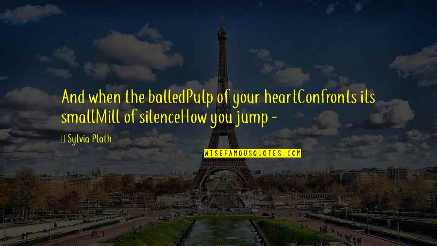 Balled Quotes By Sylvia Plath: And when the balledPulp of your heartConfronts its Balled Quotes By Sylvia Plath: And when the balledPulp of your heartConfronts its