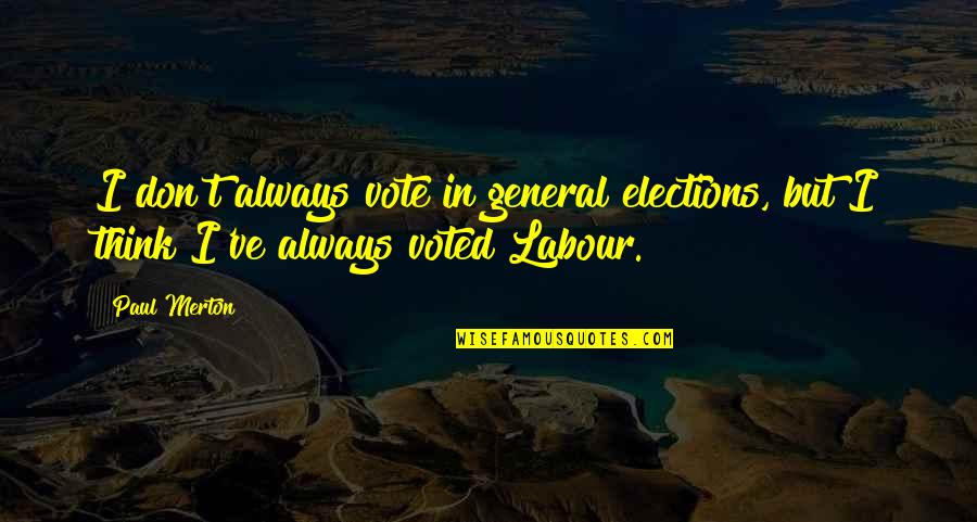 Ballenas Secondary Quotes By Paul Merton: I don't always vote in general elections, but