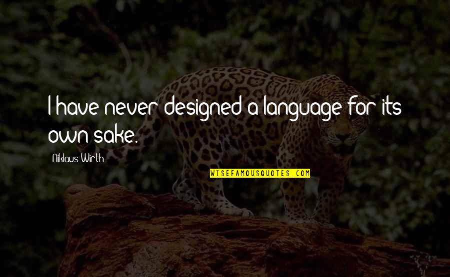 Baller Quotes And Quotes By Niklaus Wirth: I have never designed a language for its