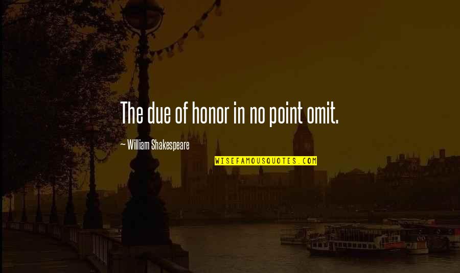 Baller Rap Quotes By William Shakespeare: The due of honor in no point omit.