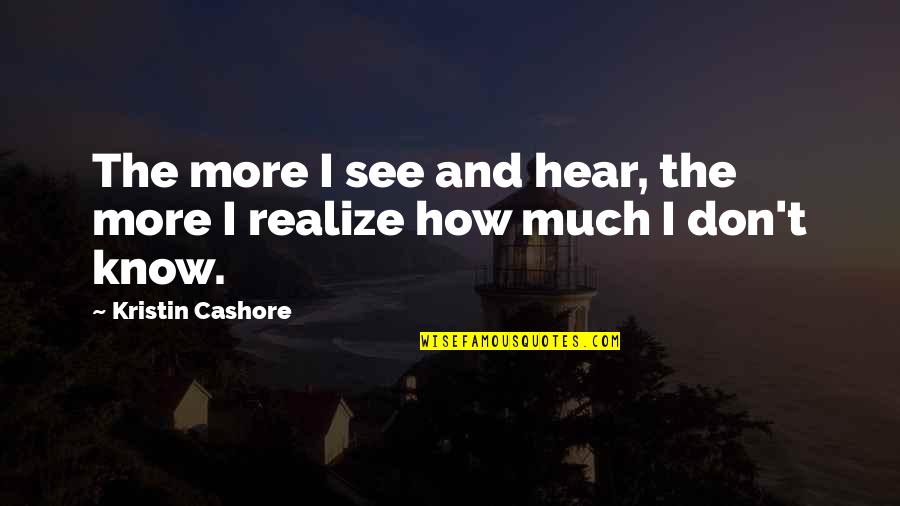 Ballers Seasons Quotes By Kristin Cashore: The more I see and hear, the more