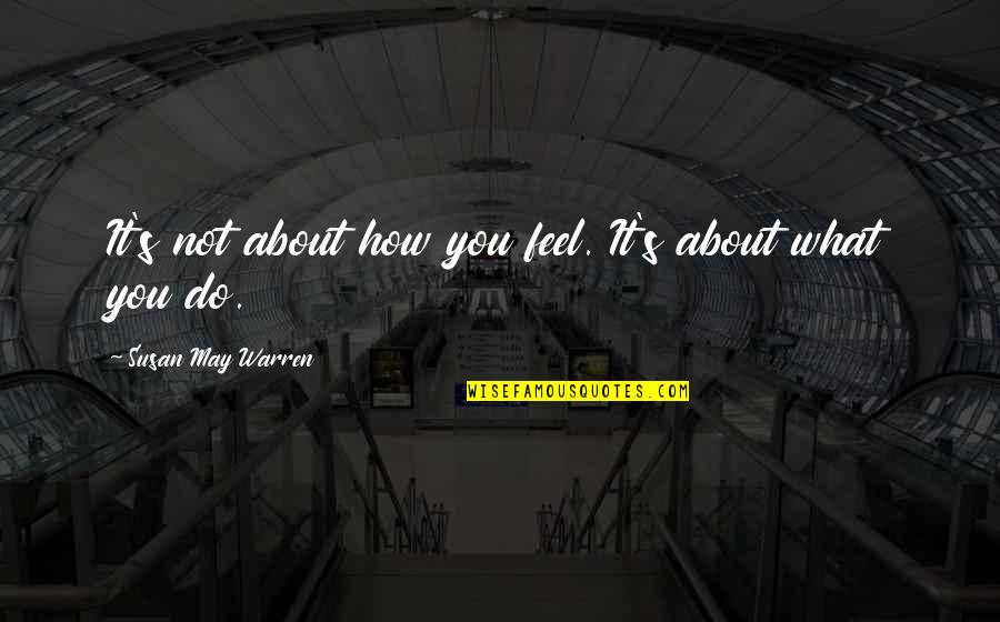 Ballers Seasons Quotes By Susan May Warren: It's not about how you feel. It's about