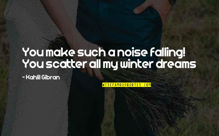 Ballesta Islands Quotes By Kahlil Gibran: You make such a noise falling! You scatter Ballesta Islands Quotes By Kahlil Gibran: You make such a noise falling! You scatter