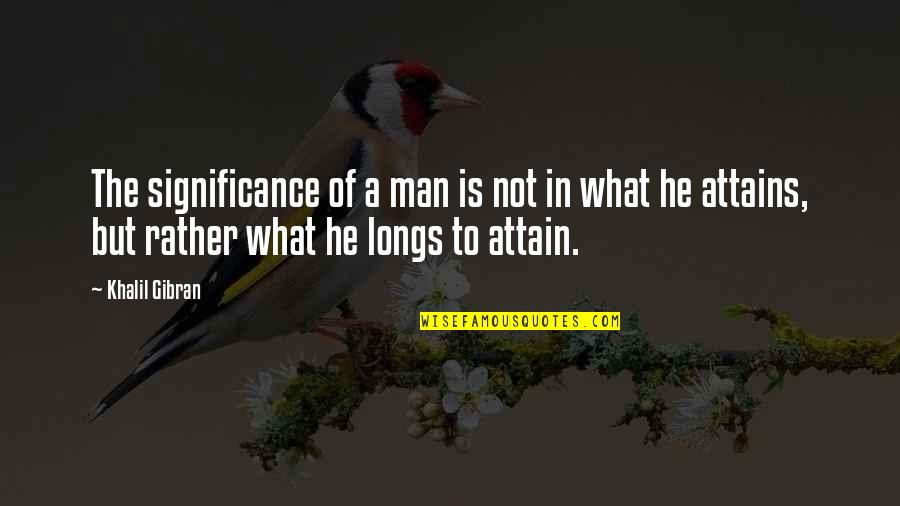 Ballestra Group Quotes By Khalil Gibran: The significance of a man is not in Ballestra Group Quotes By Khalil Gibran: The significance of a man is not in