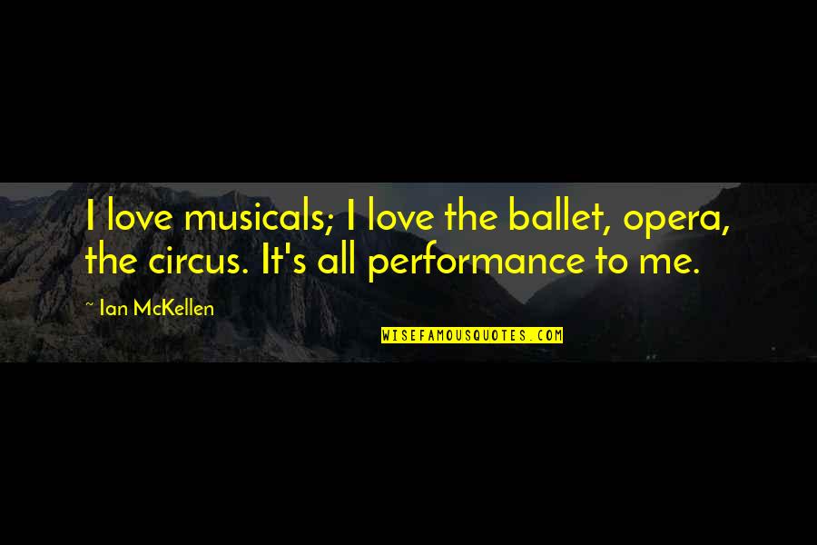 Ballet And Love Quotes By Ian McKellen: I love musicals; I love the ballet, opera,