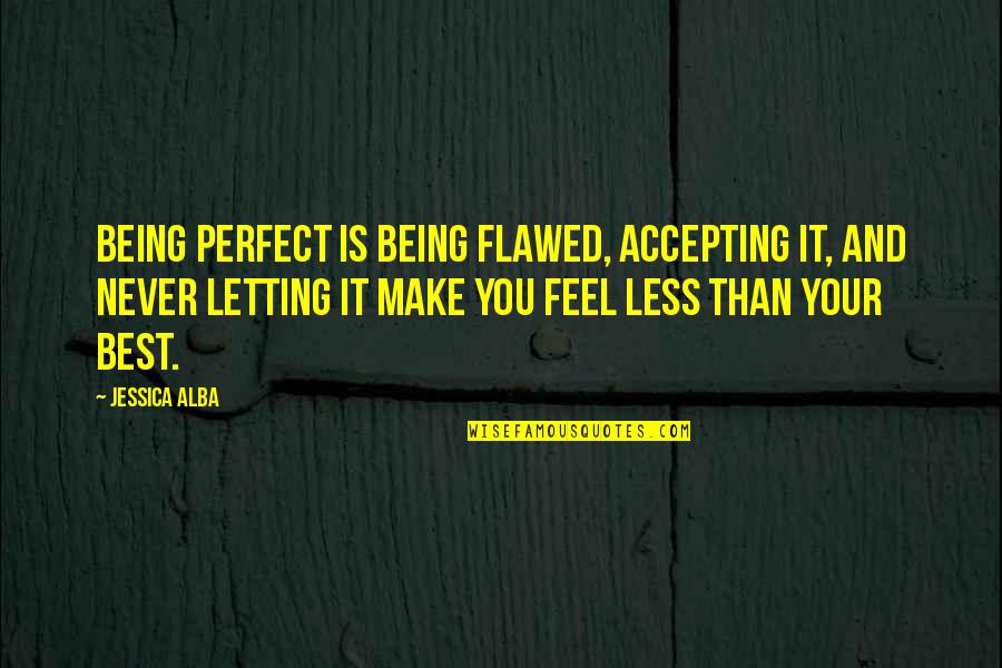 Ballet Audition Quotes By Jessica Alba: Being perfect is being flawed, accepting it, and