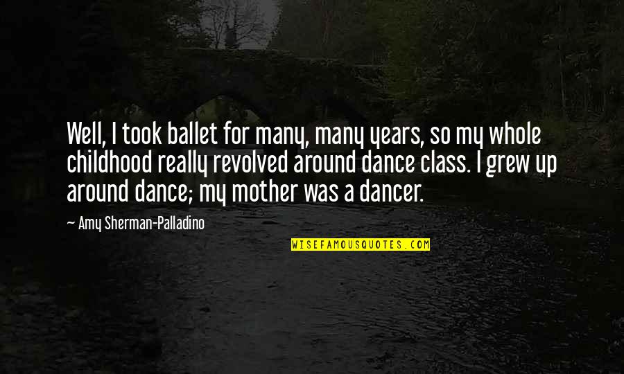 Ballet Dance Quotes By Amy Sherman-Palladino: Well, I took ballet for many, many years,