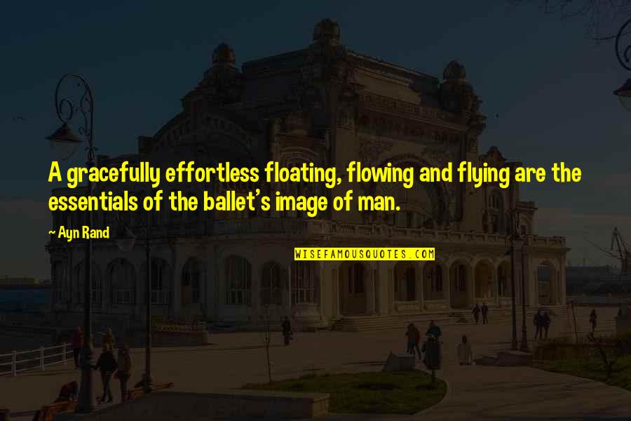 Ballet Dance Quotes By Ayn Rand: A gracefully effortless floating, flowing and flying are