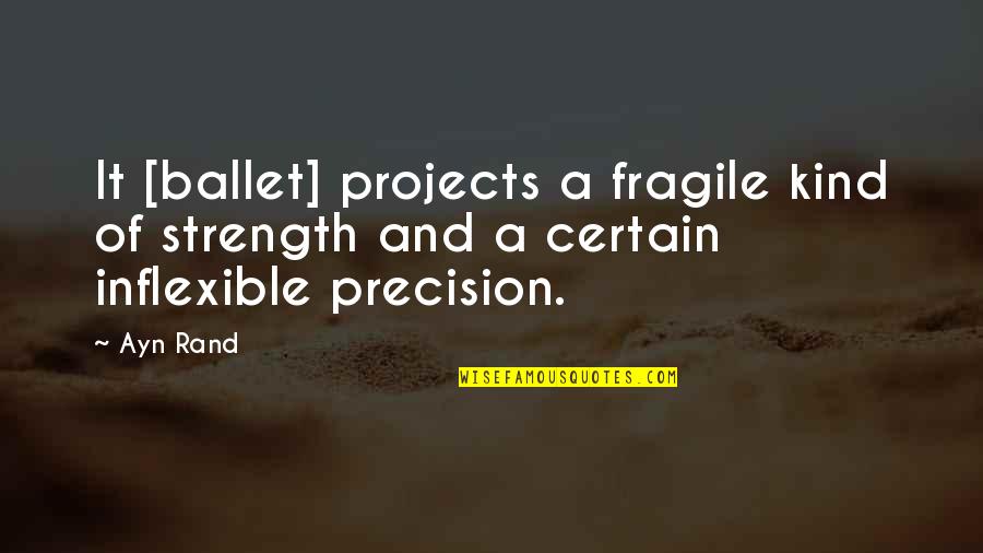 Ballet Dance Quotes By Ayn Rand: It [ballet] projects a fragile kind of strength