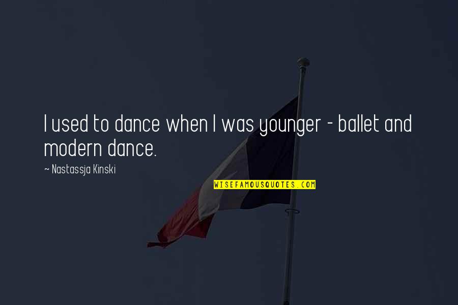 Ballet Dance Quotes By Nastassja Kinski: I used to dance when I was younger