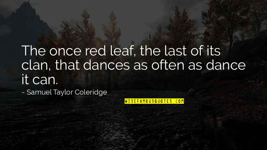 Ballet Dance Quotes By Samuel Taylor Coleridge: The once red leaf, the last of its