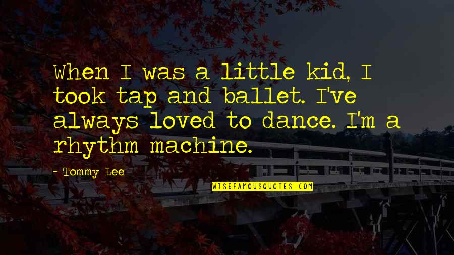Ballet Dance Quotes By Tommy Lee: When I was a little kid, I took