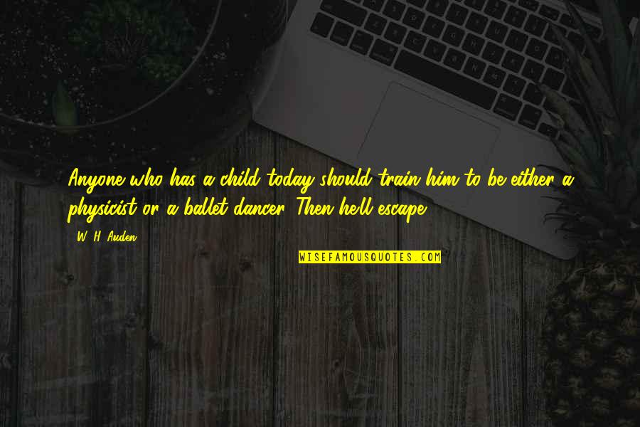 Ballet Dance Quotes By W. H. Auden: Anyone who has a child today should train
