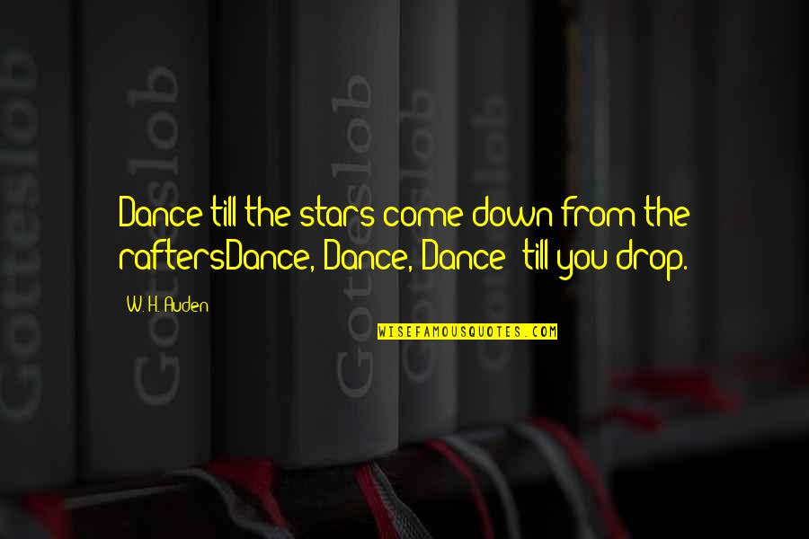 Ballet Dance Quotes By W. H. Auden: Dance till the stars come down from the