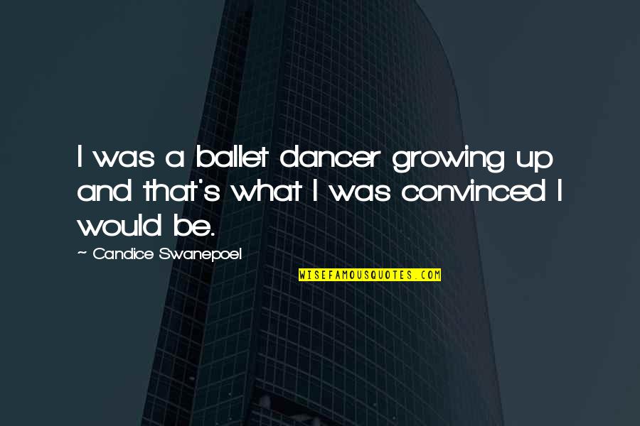 Ballet Dancer Quotes By Candice Swanepoel: I was a ballet dancer growing up and