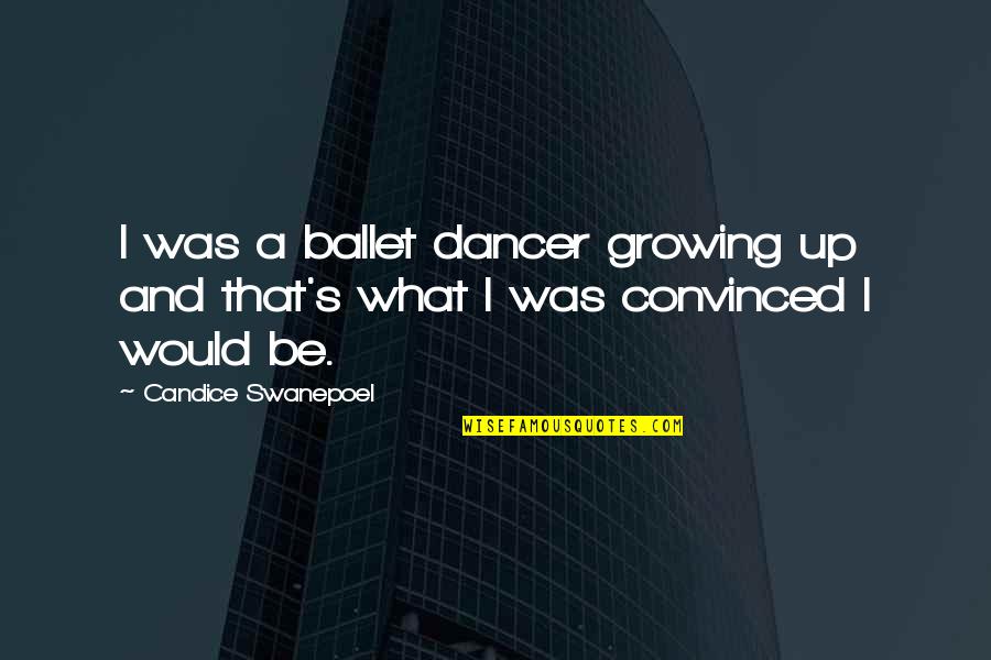 Ballet Dancer Quotes By Candice Swanepoel: I was a ballet dancer growing up and Ballet Dancer Quotes By Candice Swanepoel: I was a ballet dancer growing up and