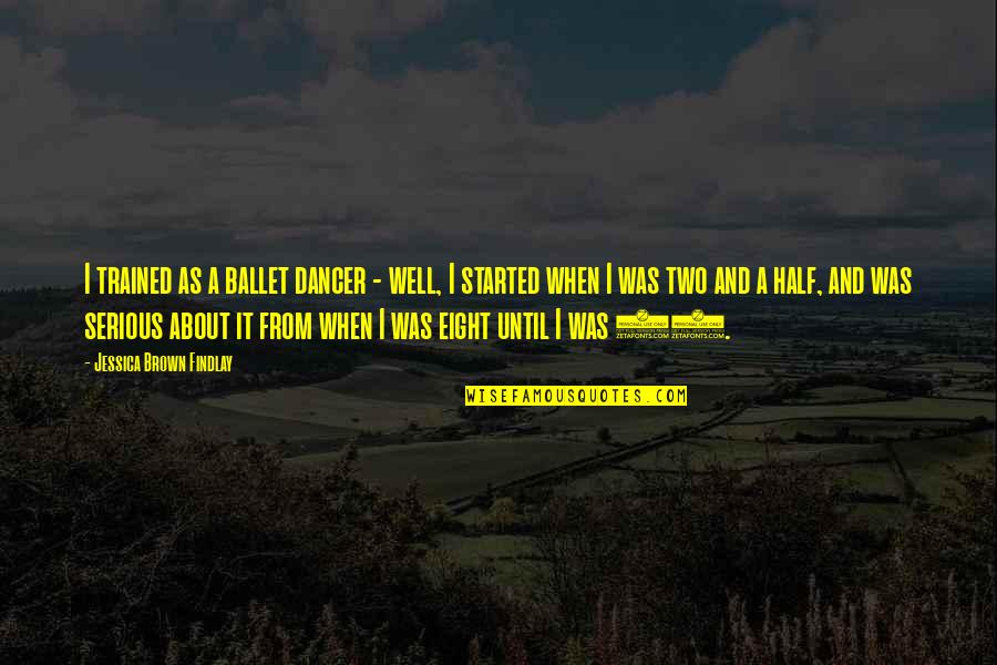 Ballet Dancer Quotes By Jessica Brown Findlay: I trained as a ballet dancer - well, Ballet Dancer Quotes By Jessica Brown Findlay: I trained as a ballet dancer - well,