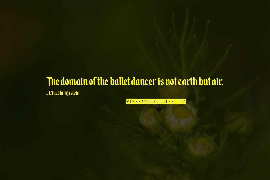 Ballet Dancer Quotes By Lincoln Kirstein: The domain of the ballet dancer is not Ballet Dancer Quotes By Lincoln Kirstein: The domain of the ballet dancer is not