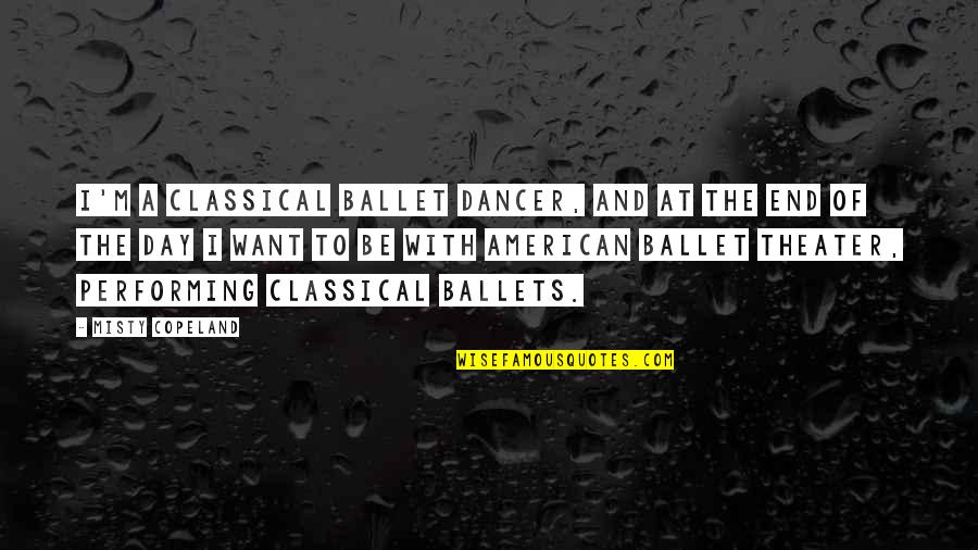 Ballet Dancer Quotes By Misty Copeland: I'm a classical ballet dancer, and at the Ballet Dancer Quotes By Misty Copeland: I'm a classical ballet dancer, and at the