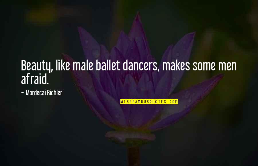 Ballet Dancer Quotes By Mordecai Richler: Beauty, like male ballet dancers, makes some men