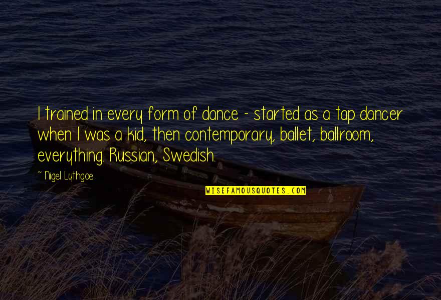 Ballet Dancer Quotes By Nigel Lythgoe: I trained in every form of dance - Ballet Dancer Quotes By Nigel Lythgoe: I trained in every form of dance -