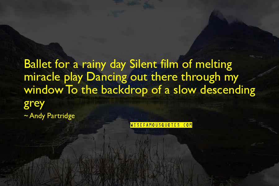 Ballet Dancing Quotes By Andy Partridge: Ballet for a rainy day Silent film of Ballet Dancing Quotes By Andy Partridge: Ballet for a rainy day Silent film of