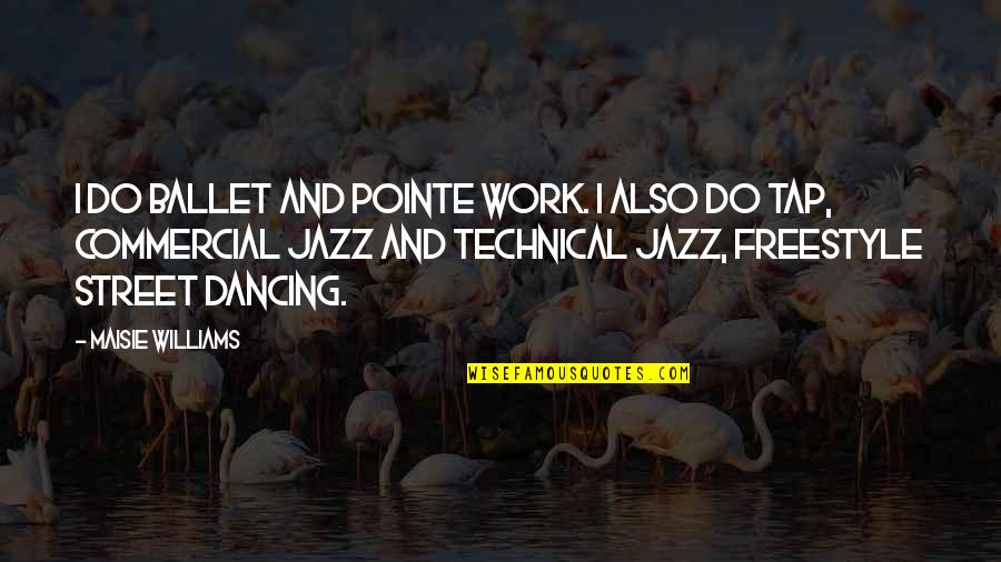 Ballet Dancing Quotes By Maisie Williams: I do ballet and pointe work. I also Ballet Dancing Quotes By Maisie Williams: I do ballet and pointe work. I also