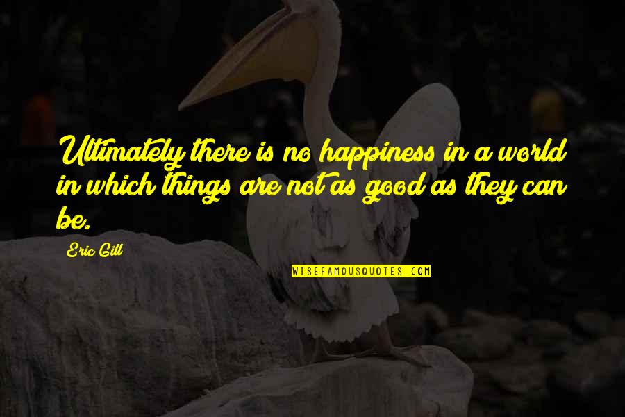 Ballet Flats Quotes By Eric Gill: Ultimately there is no happiness in a world