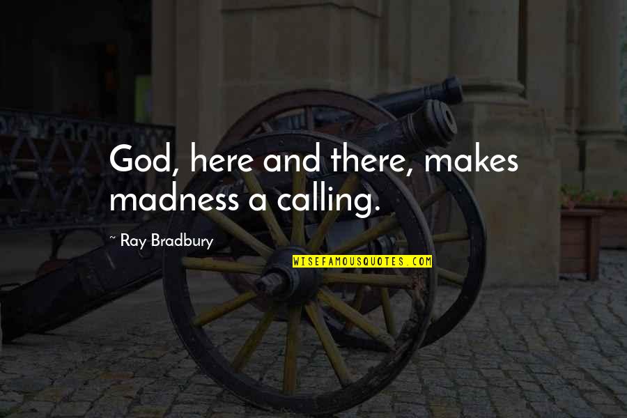 Ballet Pain Quotes By Ray Bradbury: God, here and there, makes madness a calling.
