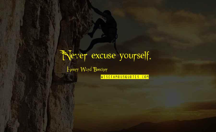 Ballet Quotes By Henry Ward Beecher: Never excuse yourself. Ballet Quotes By Henry Ward Beecher: Never excuse yourself.