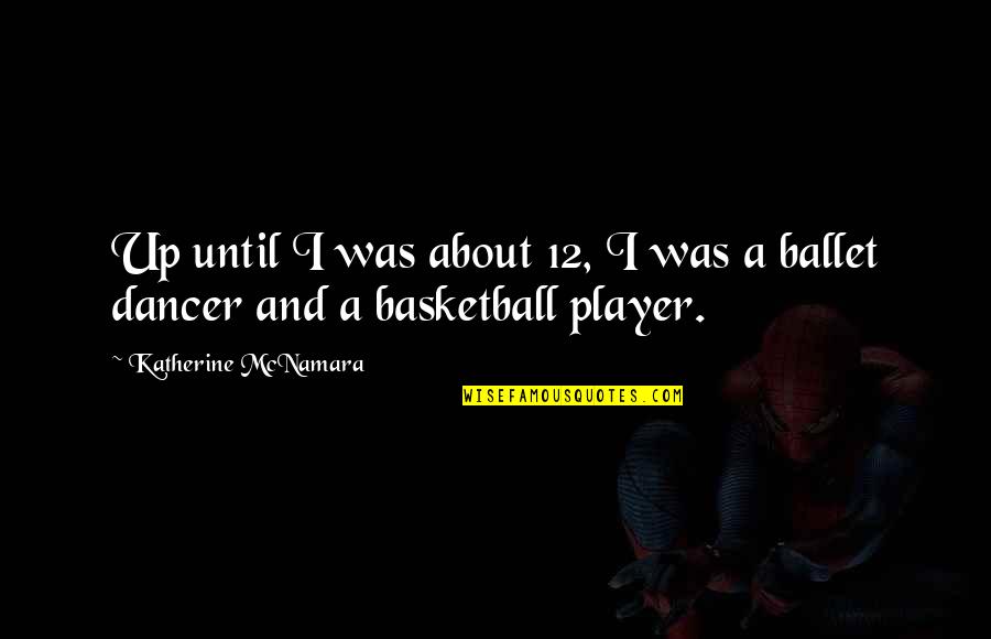 Ballet Quotes By Katherine McNamara: Up until I was about 12, I was Ballet Quotes By Katherine McNamara: Up until I was about 12, I was