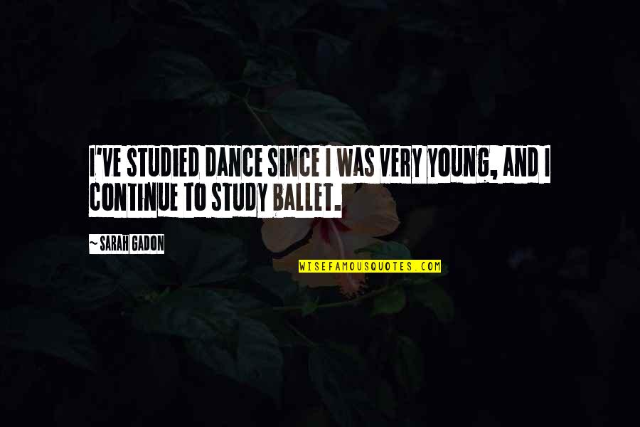 Ballet Quotes By Sarah Gadon: I've studied dance since I was very young,