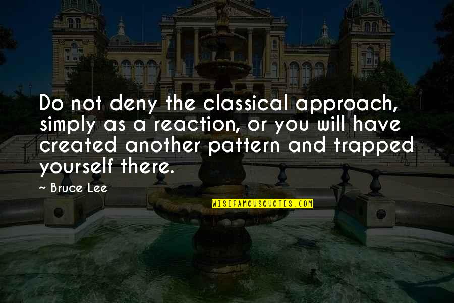 Ballet Russes Quotes By Bruce Lee: Do not deny the classical approach, simply as